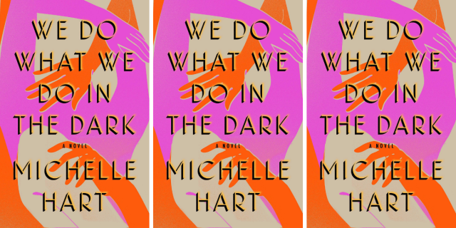 We Do What We Do in the Dark by Michelle Hart