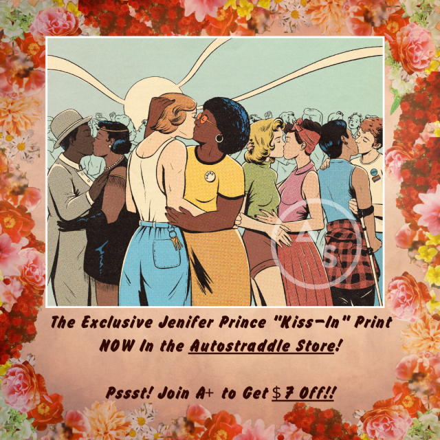 the jenifer prince print of sapphic couples through the decades kissing each other in protest, set against a flower background. Text on the ad reads the exclusive Kiss-In print from Jenifer Prince now in the Autostraddle Store. Join A+ to get $7 off
