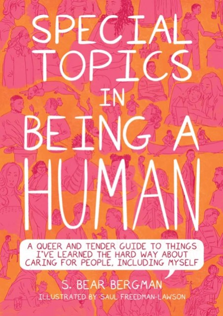book cover for Special Topics in Being a Human: A Queer and Tender Guide to Things I've Learned the Hard Way about Caring for People, Including Myself by S. Bear Bergman and Saul Freedman-Lawson