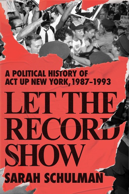 book cover for Let the Record Show: A Political History of ACT UP New York, 1987-1993