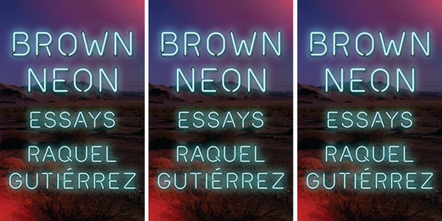 The cover of Brown Neon: Essays by Raquel Gutiérrez features the title and author name in blue neon sign lettering against a landscape background.