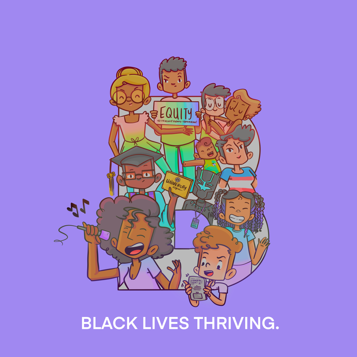 Against a lavender background is a a faint outline of letter B, bursting beyond the seams of that outline are a variety of different Black people, clockwisee: A young Black child holding up a rainbow Equality sign, a black couple one with short black hair and light skin and one with blonde hair and a small child, a black person in shirt with the trans Pride flag, T'Challa from Black Panther, a young black girl with braids and a turquoise t-shirt, a young light skin black child with red hair playing a video game, a Black woman singer, a Black child with glasses graduating, and a Black woman with a blonde bun wearing glasses. Beneath them is all white text: Black Lives Thriving.