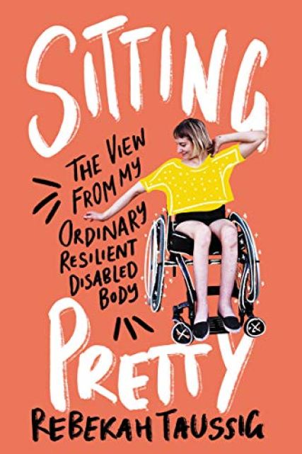 Book cover of Sitting Pretty: The View from my Ordinary Resilient Disabled Body by Rebekah Taussig, which features a white woman with a blonde bob in a yellow shirt, black shorts, sitting in a wheelchair in front of a red-orange background)