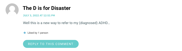 Well this is a new way to refer to my (diagnosed) ADHD…