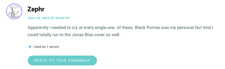 Apparently i needed to cry at every.single.one. of.these. Black Pumas was my personal fav! And I could totally run to the Jonas Blue cover as well.