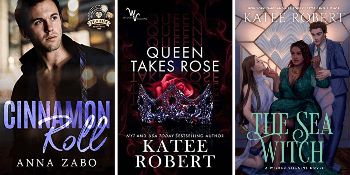 The cover of Cinnamon Roll by Anna Zabo features a man looking to the side wearing a popped collar shirt. The cover of Queen Takes Rose by Katee Robert features a crown and a rose. The cover of The Sea Witch by Katee Rovert features a woman standing between another woman and a man.