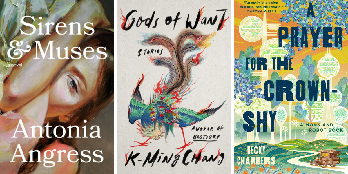 Sirens & Muses by Antonia Angress, Gods of Want by K-Ming Chang, and A Prayer for the Crown-Shy by Becky Chambers.