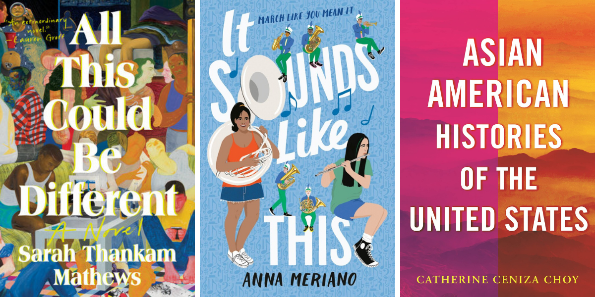 All This Could Be Different by Sarah Thankam Matthews, It Sounds Like This by Anna Meriano, and Asian American Histories of the United States by Catherine Ceniza Choy.