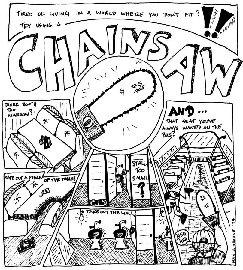 a comic from FaT GiRL zine titled TIRED OF LIVING IN A WORLD WHERE YOU DON'T FIT? TRY USING A CHAINSAW with various applications for when this would be (hilariously) useful