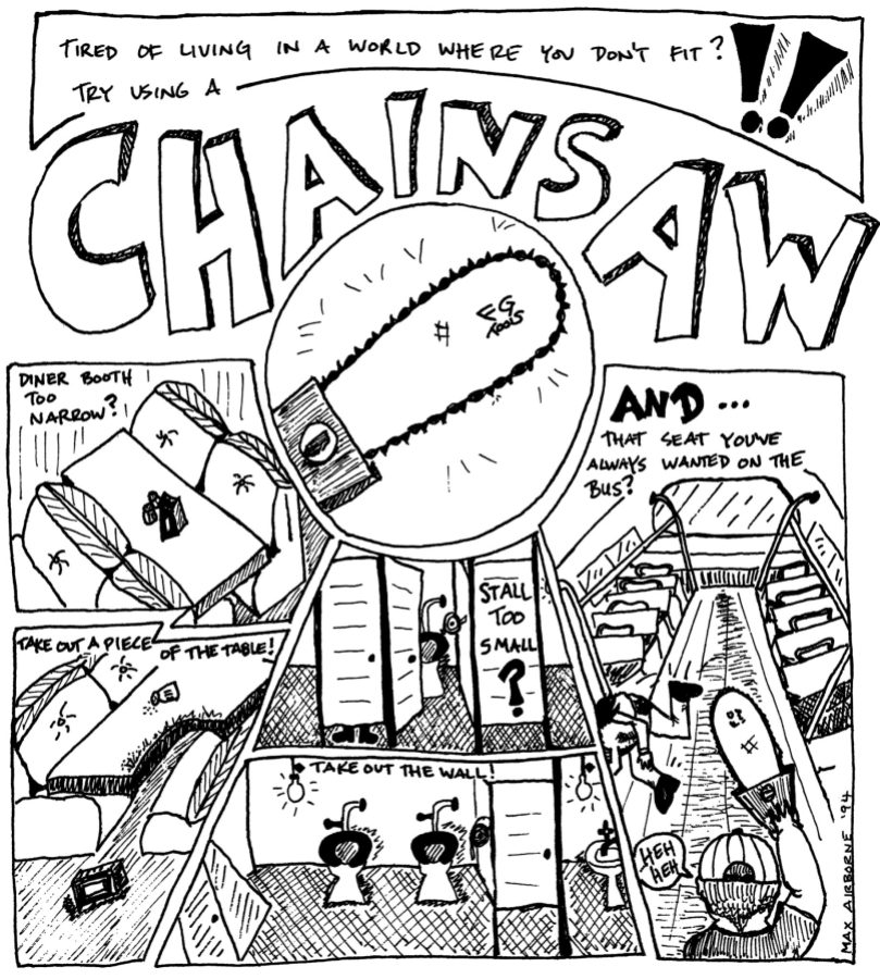 a comic from FaT GiRL zine titled TIRED OF LIVING IN A WORLD WHERE YOU DON'T FIT? TRY USING A CHAINSAW with various applications for when this would be (hilariously) useful
