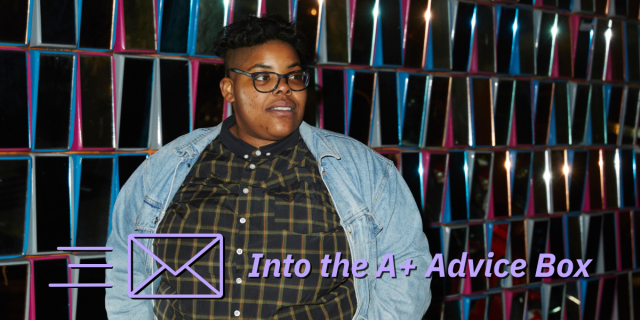 a nonbinary Black person smiles a small smile against a colorful glass artwork backdrop. text reads Into the A+ Advice Box