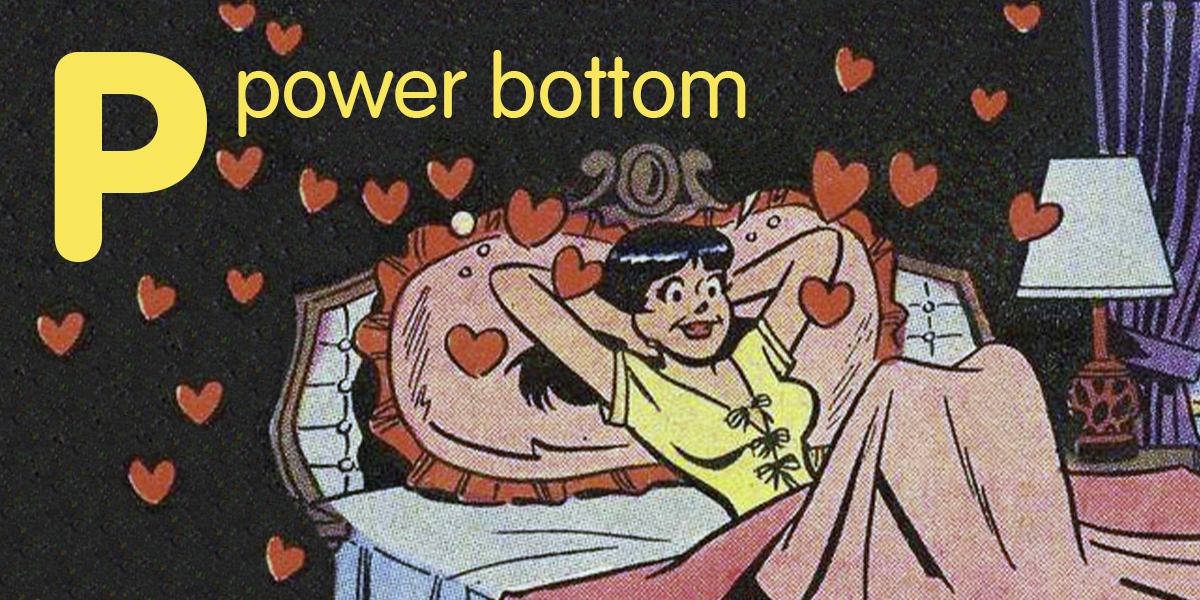 A cartoon image shows Veronica from Archie Comics, who has long, black hair with bands and wears a yellow top with a plunging neckline. She leans back in bed against a pink pillow with red trim with her hands behind her head. Her lower half is covered by a pink blanket. Red hearts swirl through the air around her. A white and brown lamp is on her pink bedside table to the right. Against the black background, yellow text reads: "Power bottom."