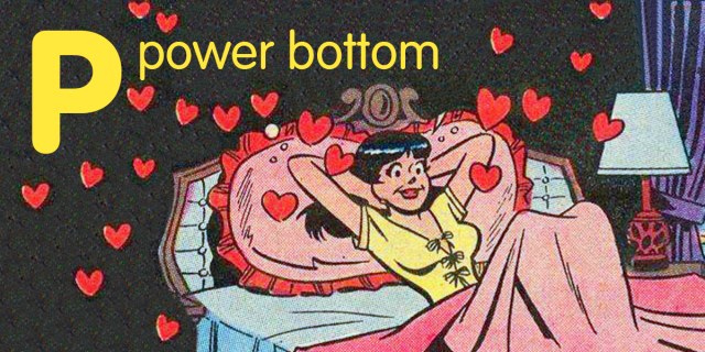 A cartoon image shows Veronica from Archie Comics, who has long, black hair with bands and wears a yellow top with a plunging neckline. She leans back in bed against a pink pillow with red trim with her hands behind her head. Her lower half is covered by a pink blanket. Red hearts swirl through the air around her. A white and brown lamp is on her pink bedside table to the right. Against the black background, yellow text reads: "Power bottom."
