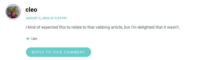 I kind of expected this to relate to that vabbing article, but I’m delighted that it wasn’t.