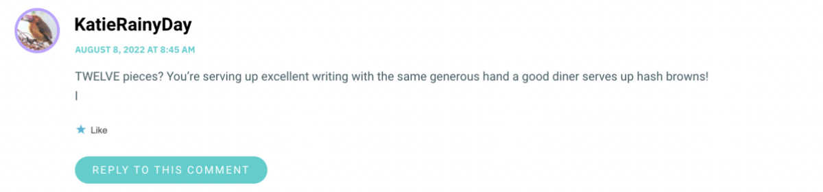 TWELVE pieces? You’re serving up excellent writing with the same generous hand a good diner serves up hash browns!