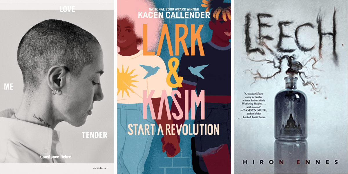 Photo 1: Love Me Tender by Constance Debré. Photo 2: Lark & Kasim Start a Revolution by Kacen Callender. Photo 3: Leech by Hiron Ennes.