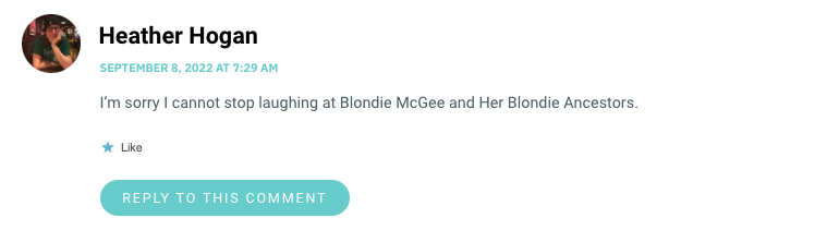 I’m sorry I cannot stop laughing at Blondie McGee and Her Blondie Ancestors.