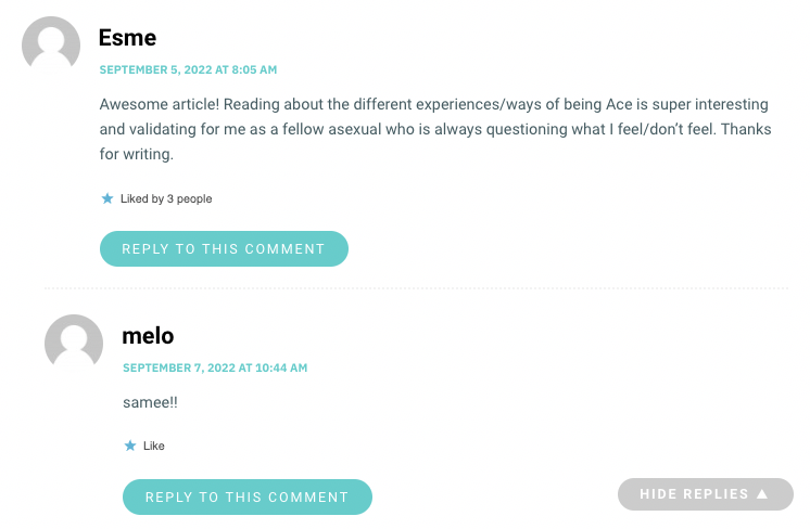 Awesome article! Reading about the different experiences/ways of being Ace is super interesting and validating for me as a fellow asexual who is always questioning what I feel/don’t feel. Thanks for writing.