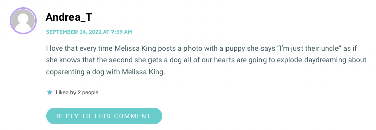 I love that every time Melissa King posts a photo with a puppy she says “I’m just their uncle