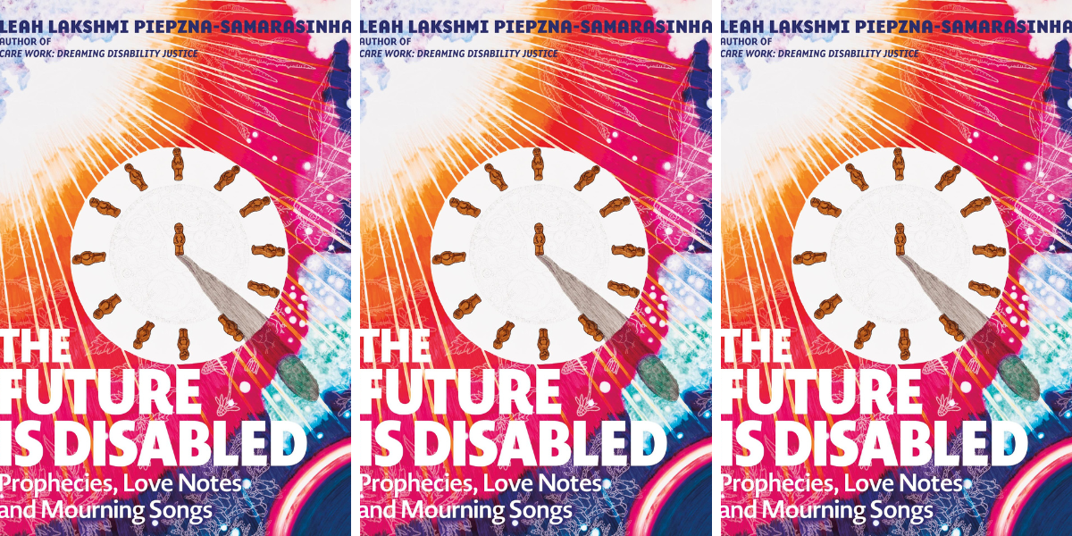 The Future is Disabled by Leah Lakshmi Piepzna-Samarasinha