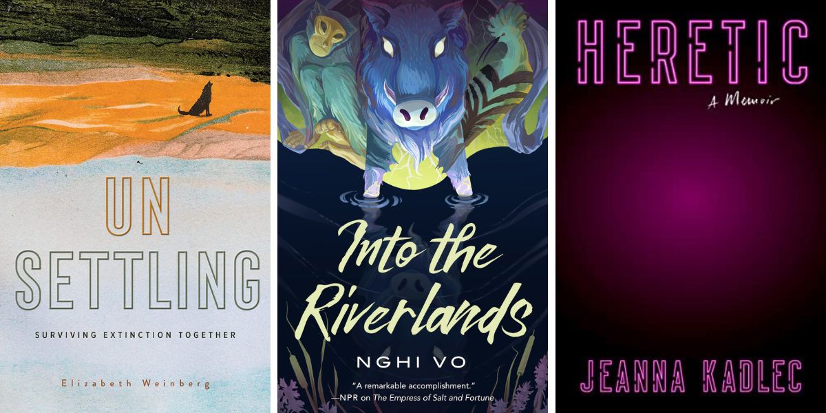 Photo 1: Unsettling: Surviving Extinction Together by Elizabeth Weinberg. Photo 2: Into the Riverlands by Nghi Vo. Photo 3: Heretic: A Memoir by Jeanna Kadlec.