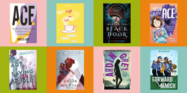 Ace by Angela Chen, Soft on Soft by Em Ali, Beyond the Black Door by A.M. Strickland, How to be Ace by Rebecca Burgess, The Art of Saving the World by Corinne Duyvis, From Under the Mountain by C.M. Spivey, Arden Grey by Ray Stoeve, and Forward March by Skye Quinlan