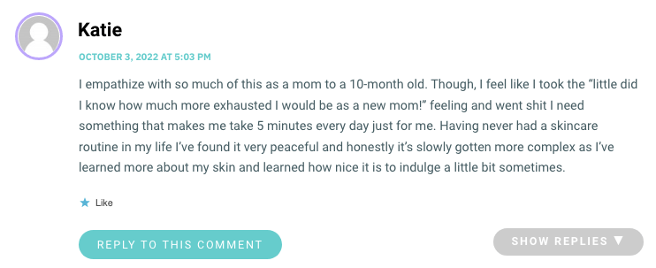 I empathize with so much of this as a mom to a 10-month old. Though, I feel like I took the “little did I know how much more exhausted I would be as a new mom!