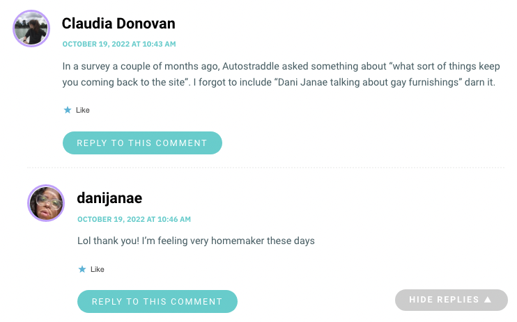 In a survey a couple of months ago, Autostraddle asked something about “what sort of things keep you coming back to the site”. I forgot to include “Dani Janae talking about gay furnishingswp_postsdarn it.