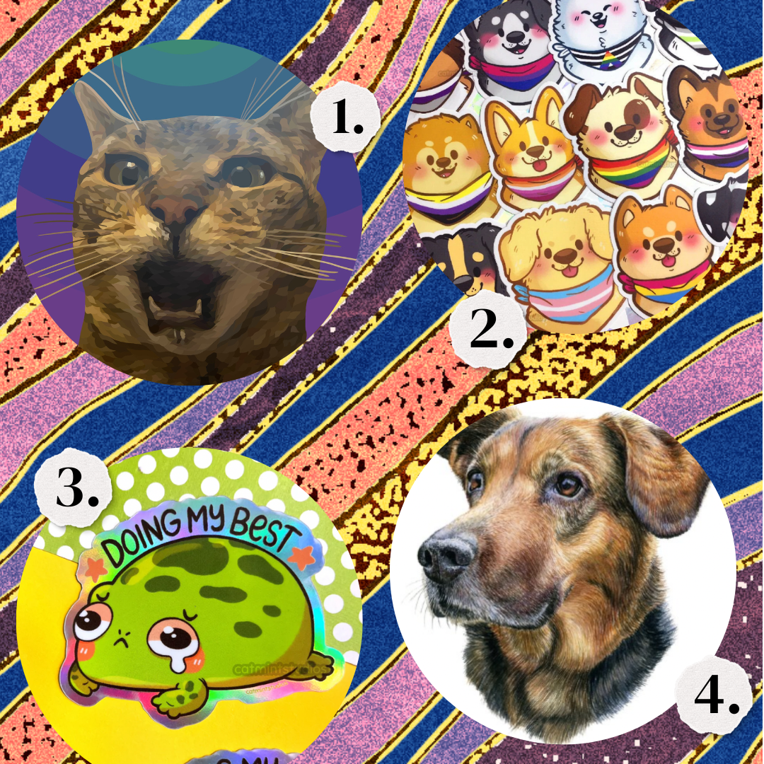 1. A portrait of a cat screaming. 2. Dog stickers. 3. A sticker of a frog saying DOING MY BEST. 4. A dog portrait