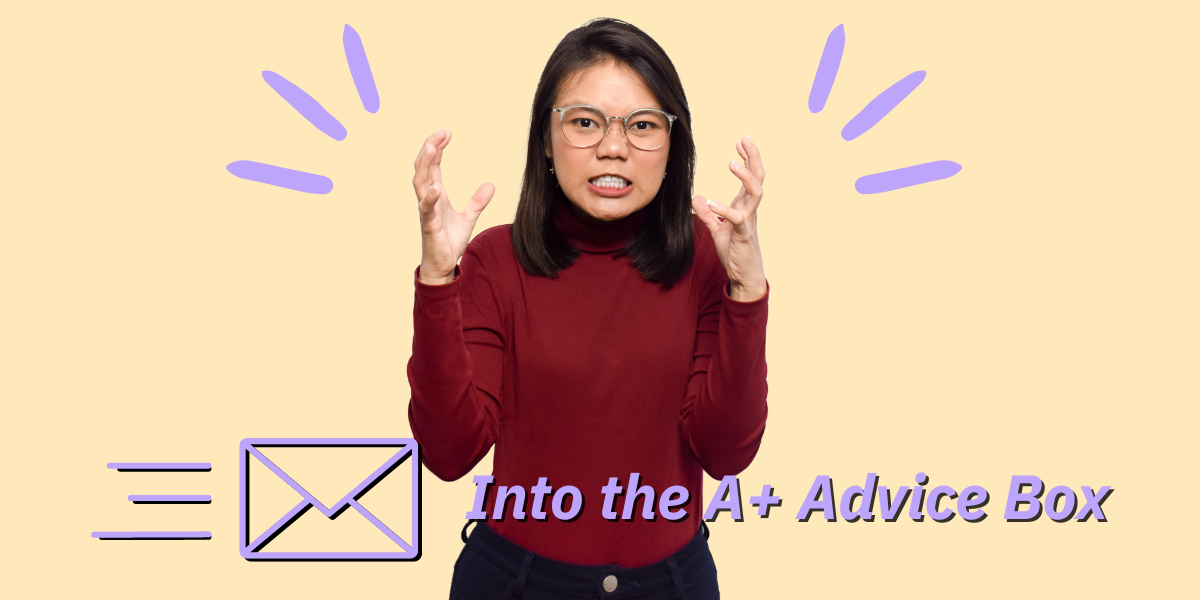 an angry woman in glasses and a red sweater raises her hands as though to clench them and grinds her teeth. There are lavender expressive marks around her to emphasize her frustration and the text reads "Into the A+ Advice Box"