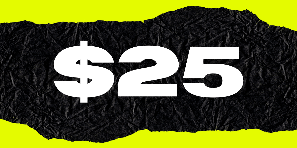 The text "$25" in white color, on top of a black paper and neon yellow background.