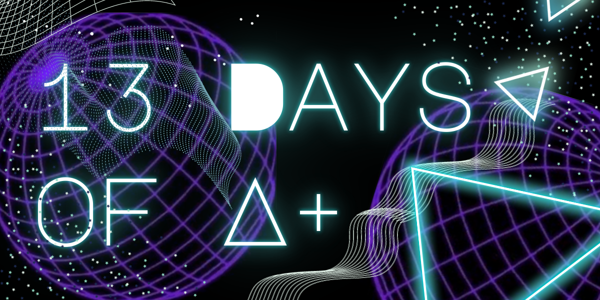 A space vector in black, teal, and purple. It reads 13 Days of A+. The A is a triangle.