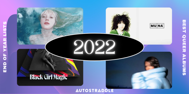 Best Queer Albums 2022. Autostraddle Year End Lists. The albums CLEARING by Hyd, MUNA by Muna, Black Girl Magic by Honey Dijon, and Nymph by Shygirl.