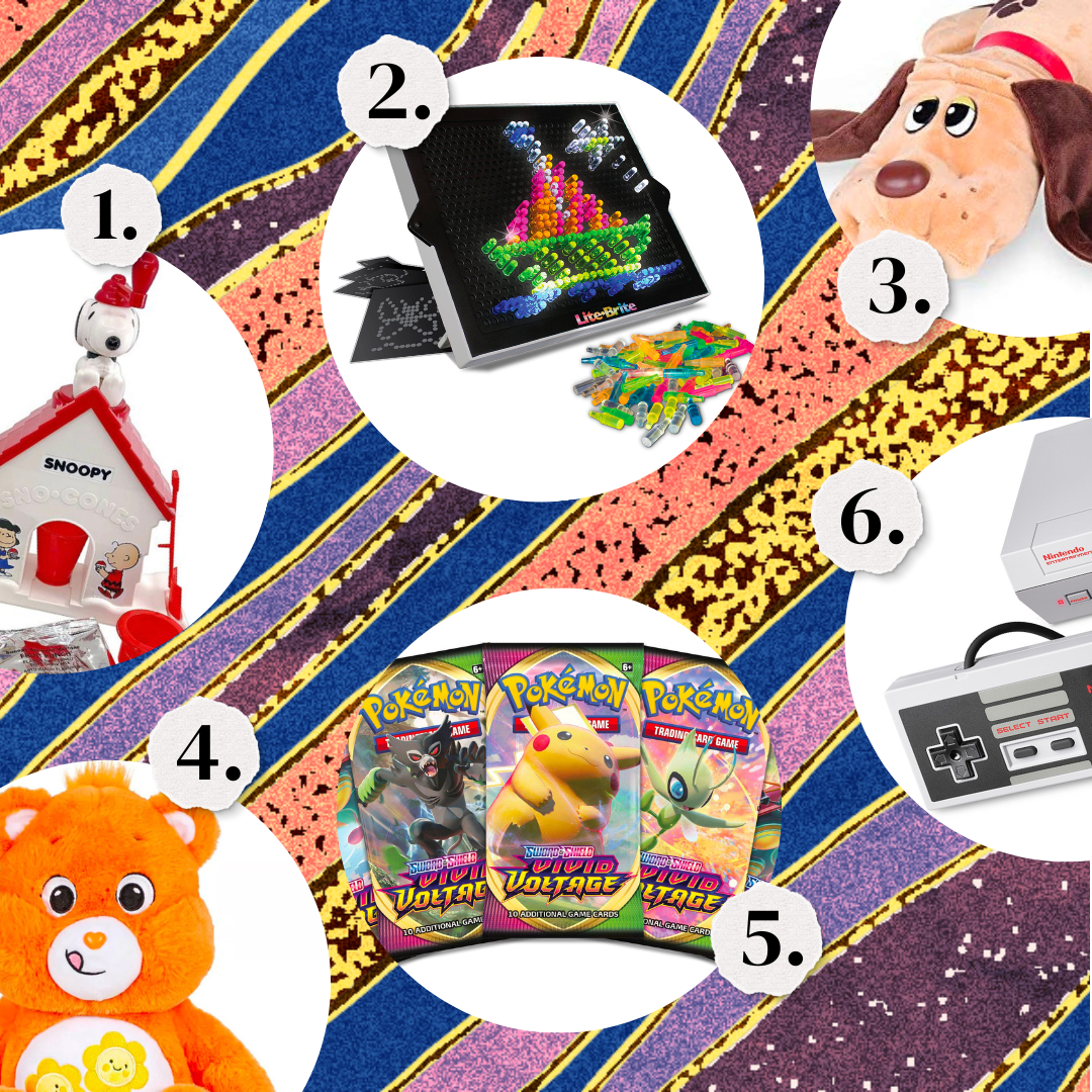 1. A Snoopy toy. 2. A Lite Brite. 3. A Pound Puppy stuffed dog toy. 4. A Care Bear. 5. Pokemon cards. 6. A Nintendo 64.