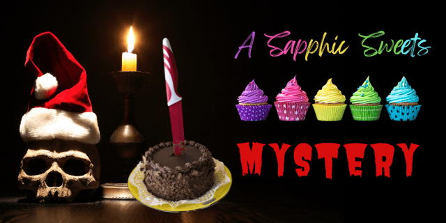 feature image shows the logo for "A Sapphic Sweets Mystery" the words "A Sapphic Sweets" are in rainbow curly font and "Mystery" is in a murderous red font. There is also a line of rainbow cupcakes. To the left of the logo is a skull with a santa hat on and also a cake with a knife stabbing in the center