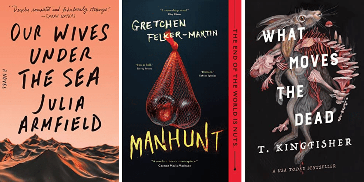 Our Wives Under the Sea by Julia Armfield, Manhunt by Gretchen Felker-Martin, and What Moves the Dead by T. Kingfisher