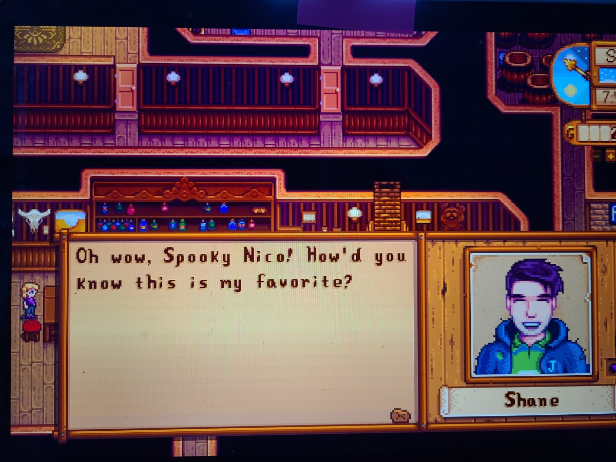 Shane, a dark haired white man in the game Stardew Valley calls me by my chosen name. His dialogue reads "Oh wow, Spooky Nico! How'd you know this is my favorite?"