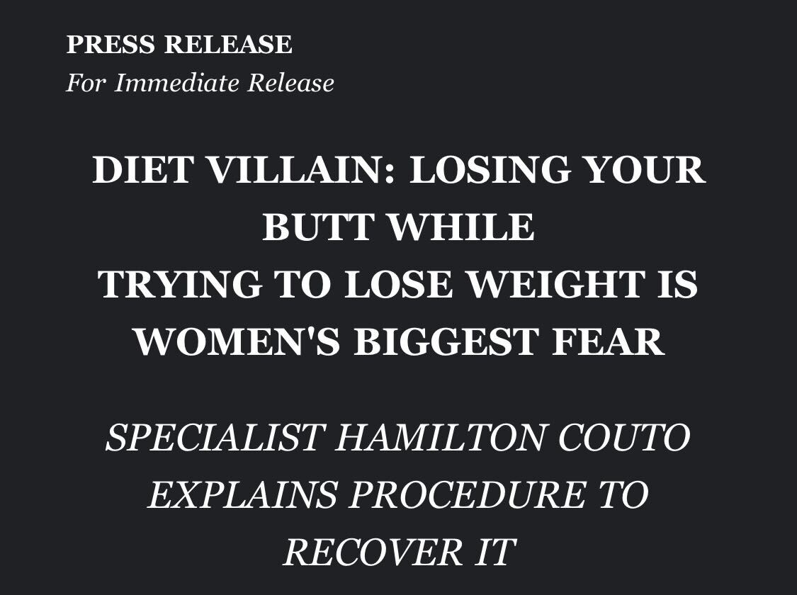 press release: for immediate release

diet villain: losing your butt while trying to lose weight is women's biggest fear. specialist hamilton couto explains procedure to recover it.