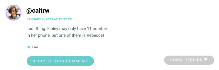 Last thing: Finley may only have 11 number in her phone, but one of them is Rebecca!