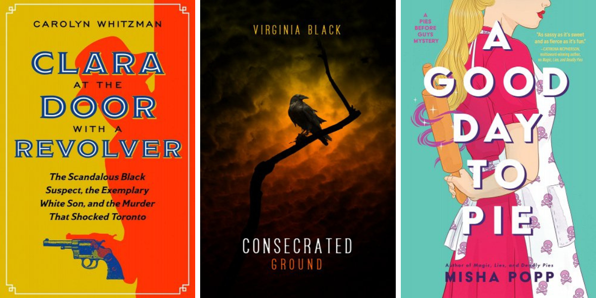 Clara at the Door with a Revolver by Carolyn Whitzman, Consecrated Ground by Virginia Black, and A Good Day to Pie by Misha Popp.