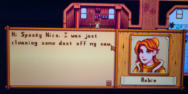 Robin, a red haired pale woman in the game Stardew Valley, says "Hi Spooky Nico, I was just cleaning the dust off my saw"