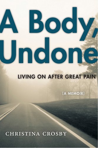A Body, Undone: Living On After Great Pain, a Memoir by Christina Crosby features a photograph of an empty road in the woods
