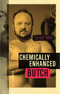 Chemically Enhanced Butch by Ty Bo Yule features the author flexing and scowling at the camera