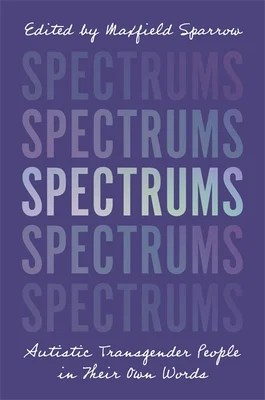 Spectrums: Autistic Transgender People in Their Own Words edited by Maxfield Sparrow features the word SPECTRUMS over and over on a purple cover