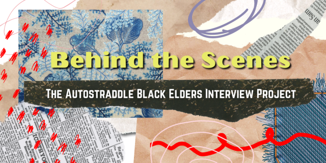 a collaged background of paper and fabric and squggles. text reads: Behind the Scenes: The Autostraddle Black Elders Interview Project