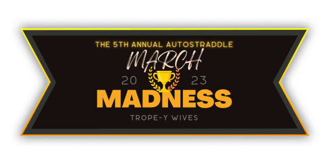 A black banner with orange text that reads: The 5th annual Autostraddle March Madness 2023. Trope-y Wives.