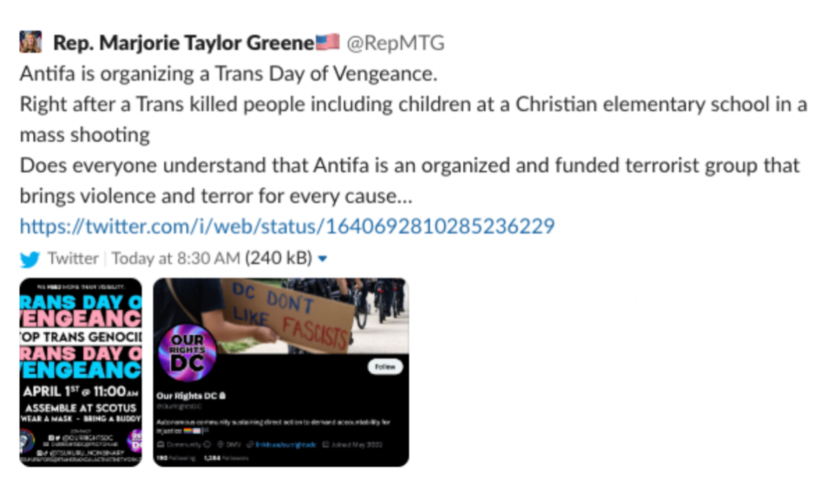 Tweet from Rep. Marjorie Taylor Greene: Antifa is organizing a Trans Day of Vengeance. Right after a Trans killed people including children at a Christian elementary school in a mass shooting Does everyone understand that Antifa is an organized and funded terrorist group that brings violence and terror for every cause.. (embedded are digital flyers for a Trans Day of Visibility rally at the Supreme Court)