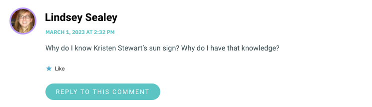 Why do I know Kristen Stewart’s sun sign? Why do I have that knowledge?
