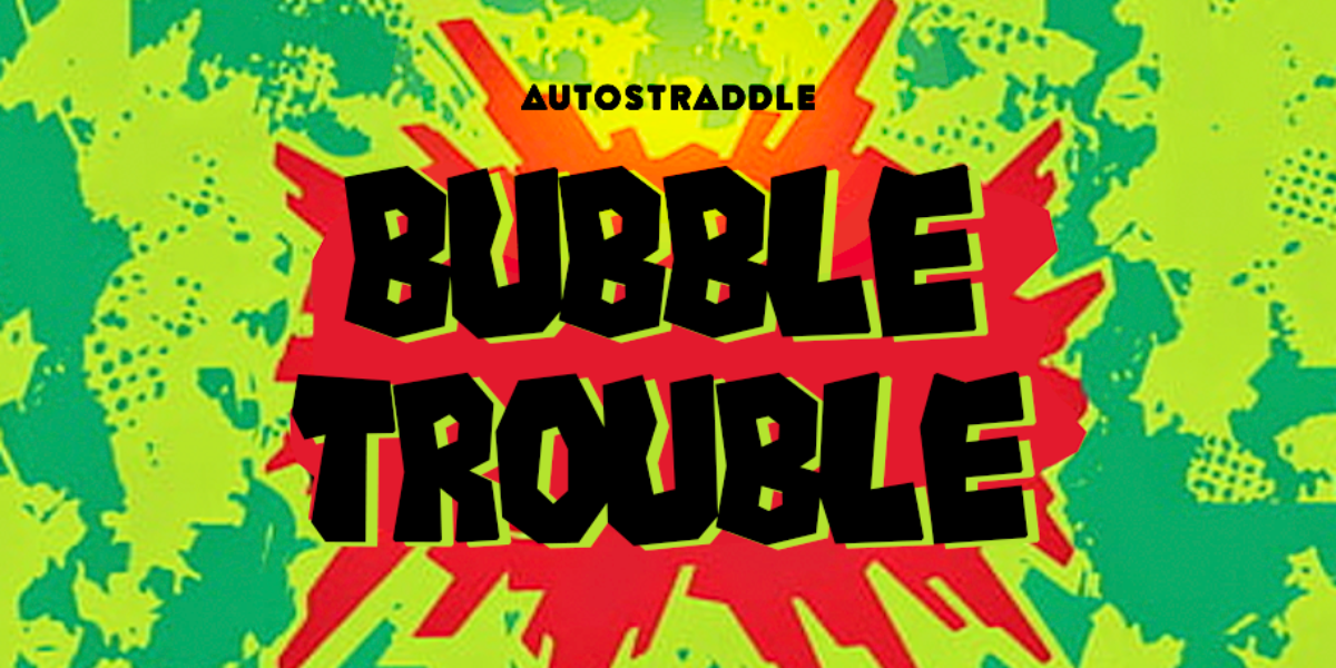 the Bubble Trouble header looks like a Surge can, with a green background and red burst and the words AUTOSTRADDLE BUBBLE TROUBLE written in the red burst