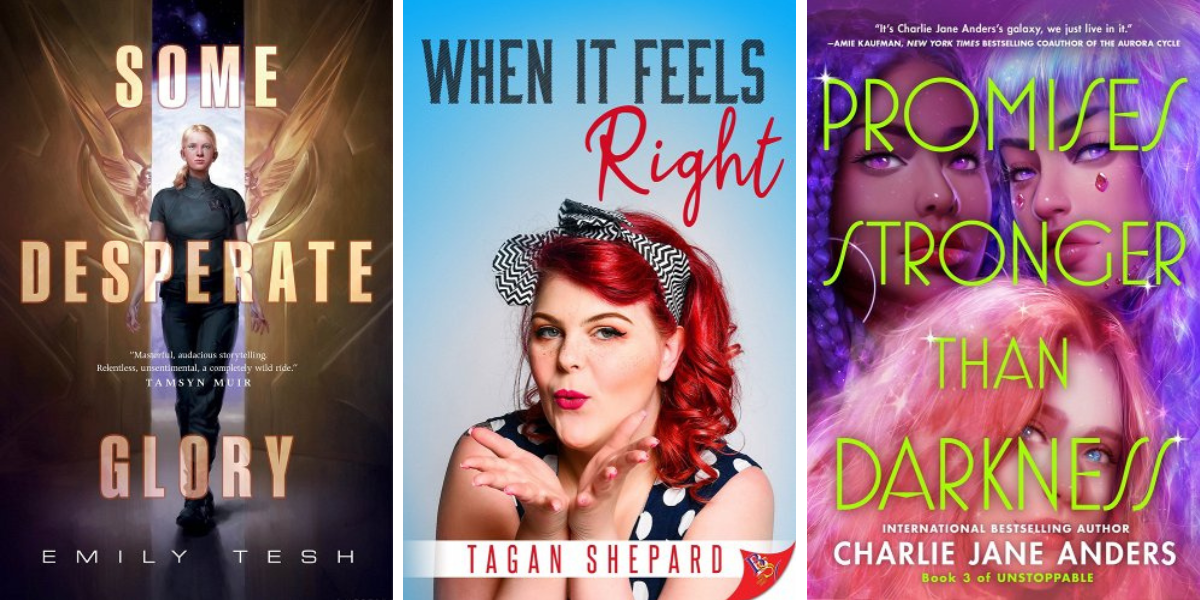 Some Desperate Glory by Emily Tesh, When It Feels Right by Tagan Shepard, and Promises Stronger Than Darkness by Charlie Jane Anders